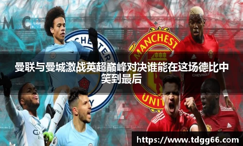 曼联与曼城激战英超巅峰对决谁能在这场德比中笑到最后